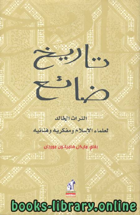 تحميل كتاب تاريخ ضائع التراث الخالد لعلماء الإسلام ومفكريه وفنانيه 2021